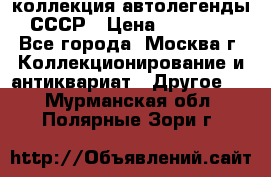коллекция автолегенды СССР › Цена ­ 85 000 - Все города, Москва г. Коллекционирование и антиквариат » Другое   . Мурманская обл.,Полярные Зори г.